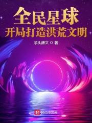 全民星球开局打造洪荒文明下载