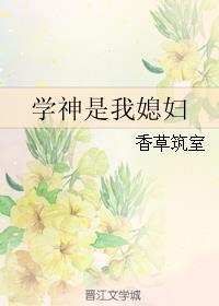 学神是我媳妇作者:香草筑室